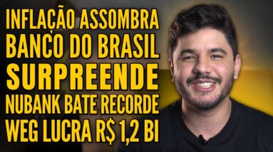 INFLAÇÃO ASSOMBRA, BANCO DO BRASIL DECOLA, NUBANK BATE RECORDE E WEGE3 DÁ SHOW