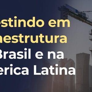 Oportunidades e riscos em infraestrutura no Brasil e na América Latina