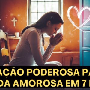 COM ESSA ORAÇÃO VOCÊ MUDA SUA VIDA SENTIMENTAL EM 7 DIAS